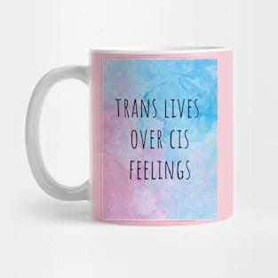 TRANS LIVES OVER CIS FEELINGS - queer transgender activism Mug